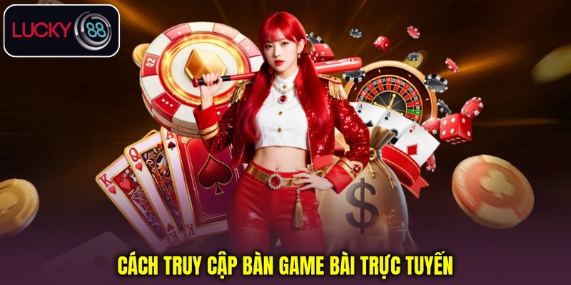 Cách truy cập bàn game bài trực tuyến
