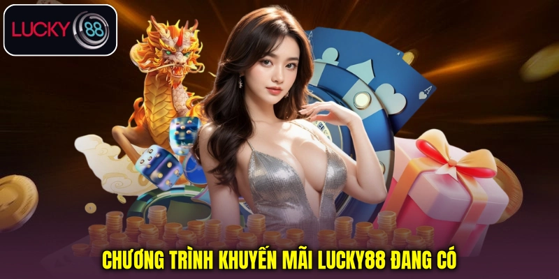 Chương trình khuyến mãi Lucky88 đang có Chương trình khuyến mãi Lucky88 đang có