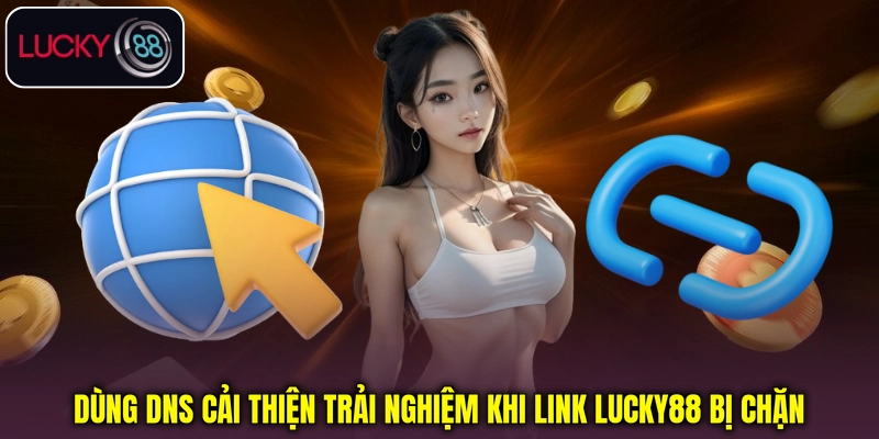 Dùng DNS cải thiện kết nối khi Link Lucky88 bị chặn Dùng DNS cải thiện kết nối khi Link Lucky88 bị chặn