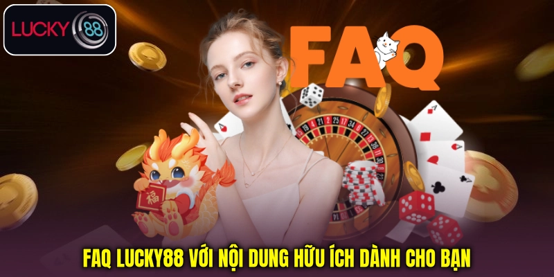 FAQ Lucky88 với nội dung hữu ích dành cho bạn FAQ Lucky88 với nội dung hữu ích dành cho bạn