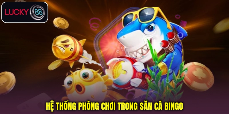 Hệ thống phòng chơi trong Bắn cá Bingo Hệ thống phòng chơi trong Bắn cá Bingo