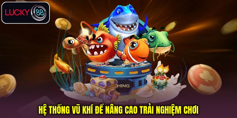 Hệ thống vũ khí giúp nâng cao trải nghiệm Bắn cá Tiên Hệ thống vũ khí giúp nâng cao trải nghiệm Bắn cá Tiên