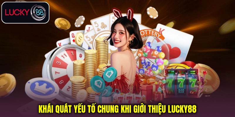 Khái quát yếu tố chung khi giới thiệu Lucky88