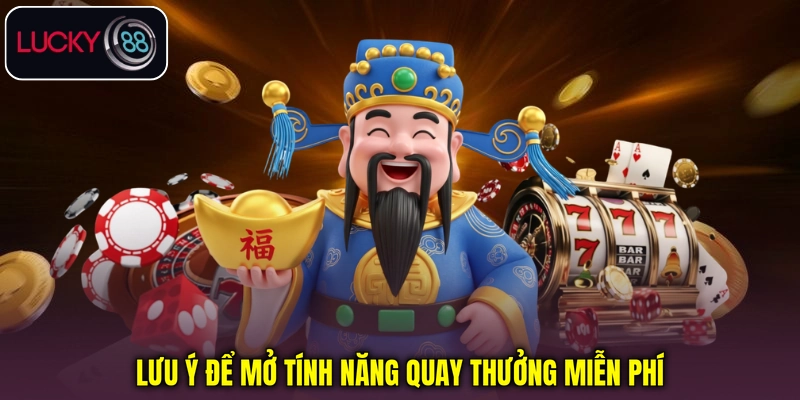 Lưu ý để mở tính năng quay thưởng miễn phí
