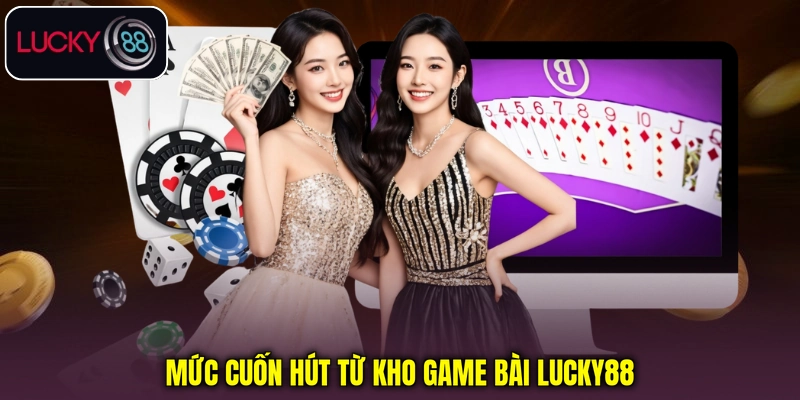 Mức cuốn hút từ kho game bài Lucky88