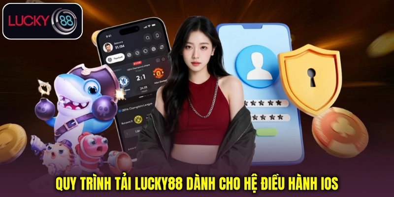 Quy trình tải Lucky88 dành cho hệ điều hành iOS Quy trình tải Lucky88 dành cho hệ điều hành iOS