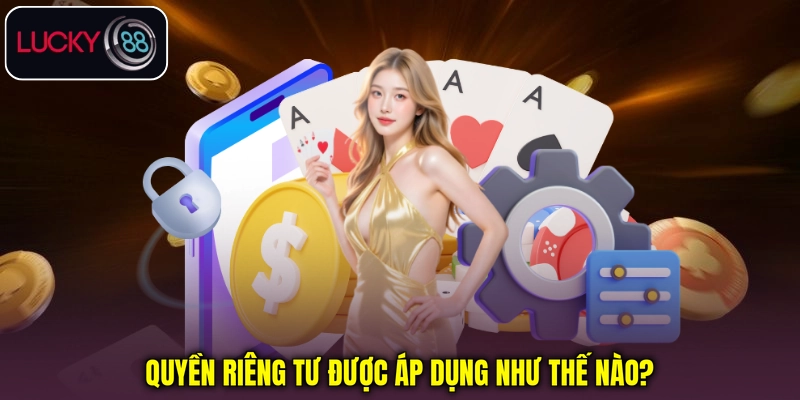 Quyền riêng tư được áp dụng như thế nào?