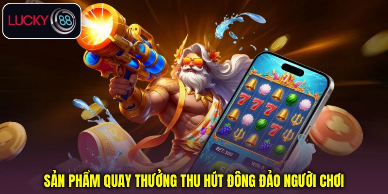 Sản phẩm quay thưởng thu hút đông đảo người chơi