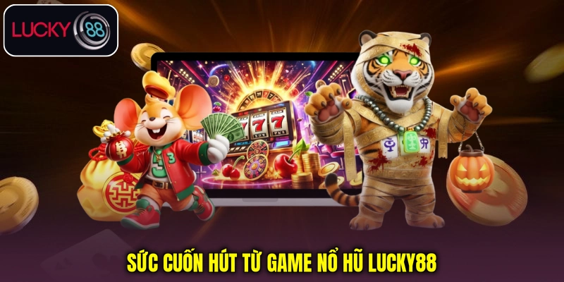 Sức cuốn hút từ game nổ hũ Lucky88