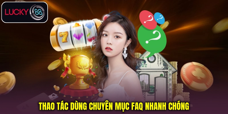 Thao tác dùng chuyên mục FAQ nhanh chóng Thao tác dùng chuyên mục FAQ nhanh chóng