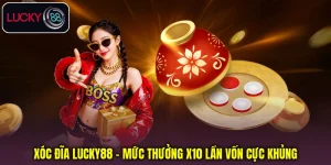 Xóc Đĩa Lucky88 - Mức Thưởng X10 Lần Vốn Cực Khủng